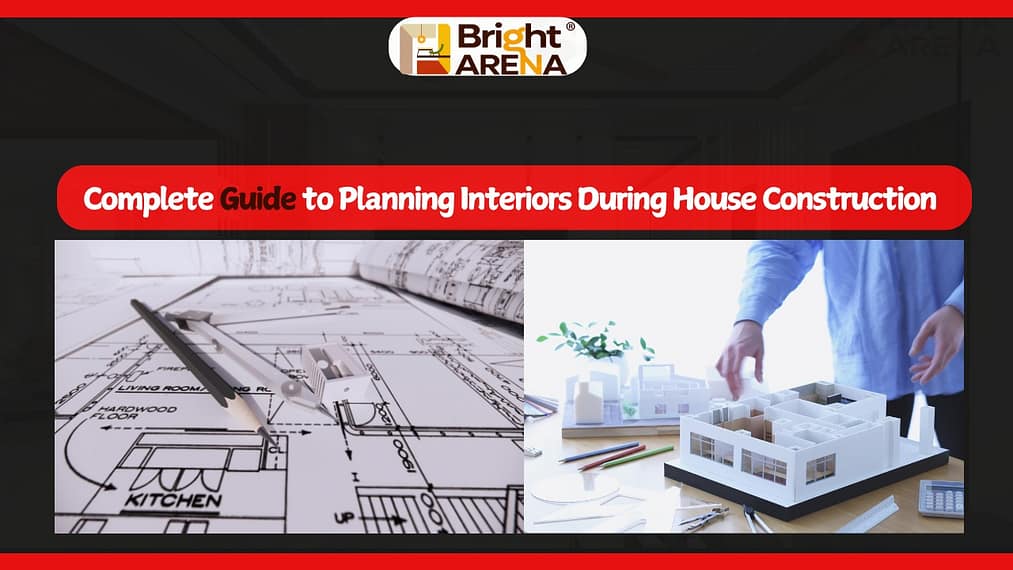 Interior planning during house construction by Bright Arena Interiors Hyderabad expert guide with layouts and 3D home models.