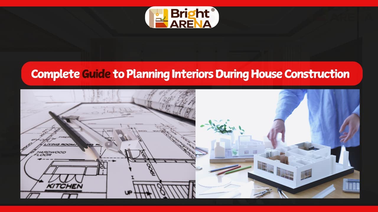complete guide to planning interiors during house construction Interior planning during house construction by Bright Arena Interiors Hyderabad expert guide with layouts and 3D home models.